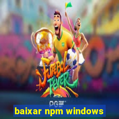 baixar npm windows